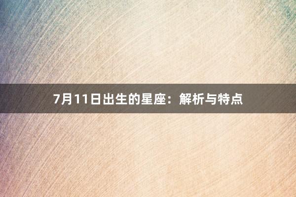 7月11日出生的星座：解析与特点